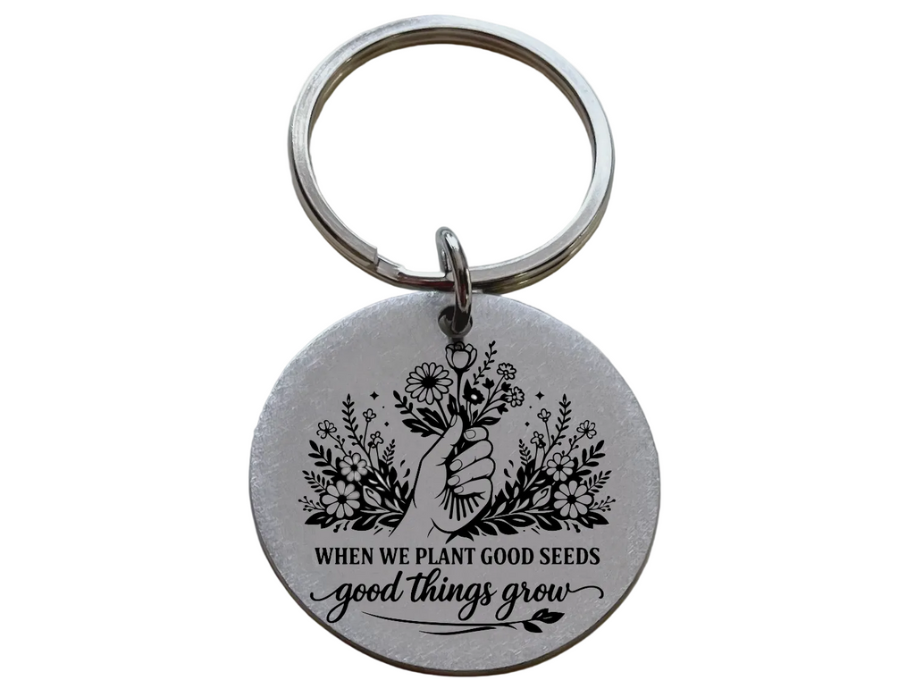 When We Plant Good Seeds Good Things Grow with Flowers Image Engraved Steel Disc Keychain, Encouragement Keychain