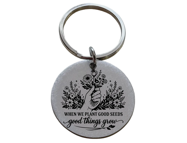 When We Plant Good Seeds Good Things Grow with Flowers Image Engraved Steel Disc Keychain, Encouragement Keychain