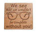 Optician Employee Appreciation Gift • Wood Magnet Engraved with "We See That We Wouldn't Be Complete Without You" & Eye Glasses Image by JewelryEveryday