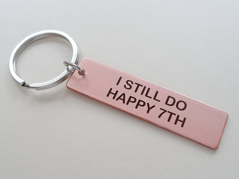 Copper Tag Keychain Engraved with "I Still Do, Happy 7th"  7 Year Anniversary Gift